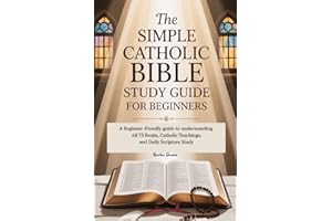 The Simple Catholic Bible Study Guide for Beginners: A Beginner-Friendly Guide to Understanding All 73 Books, Catholic Teachi