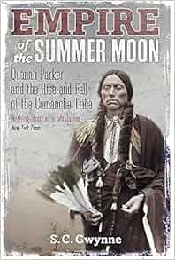 Empire of the Summer Moon: Quanah Parker and the Rise and ...