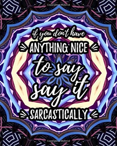 If You Don't Have Anything Nice To Say Say It Sarcastically: Sarcastic Relaxing Adult Coloring Book With Snarky & Witty Quotes Sayings & Gorgeous Mandalas To Color For Grown Ups