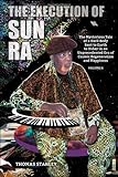 The Execution of Sun Ra: The Mysterious Tale of a Dark Body Sent to Earth to Usher in an Unprecedented Era of Cosmic Regeneration and Happiness (Volume II) Paperback – April 18, 2014