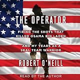 The Operator: Firing the Shots That Killed Osama Bin Laden and My Years as a SEAL Team Warrior by