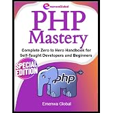 PHP Mastery: Complete Zero to Hero Handbook for Self-Taught Developers and Beginners (Web Development Mastery)