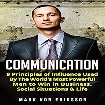 Communication: 9 Principles of Influence Used by the World's Most Powerful Men to Win in Business, Social Situations & Life: Communication, Book 1 Communication: 9 Principles of Influence Used by the World's Most Powerful Men to Win in Business, Social Situations & Life: Communication, Book 1