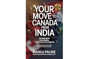 YOUR MOVE TO CANADA FROM INDIA updated on 07-Apr-26: Navigating the Cross-Border Financial and Tax Aspects. The Complete Guid