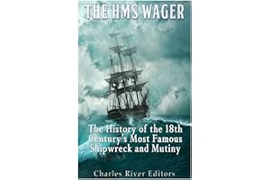 The HMS Wager: The History of the 18th Century’s Most Famous Shipwreck and Mutiny