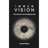 Inner Vision: The Alchemy of (Un)Becoming