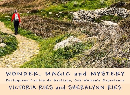 Wonder, Magic and Mystery: Portuguese Camino de Santiago, One Woman's Experience by Victoria Ries, Sheralynn Ries