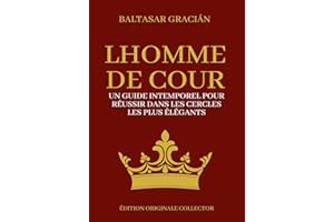 L'Homme de Cour | Un guide intemporel pour réussir dans les cercles les plus élégants : Edition originale collector et annoté