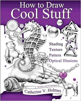 How to Draw Cool Stuff: Shading, Textures and Optical Illusions How to Draw Cool Stuff: Shading, Textures and Optical Illusions