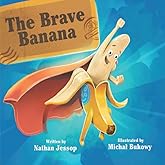 The Brave Banana: Follow the Brave Banana on a world adventure learning about why we should value and never waste even the si