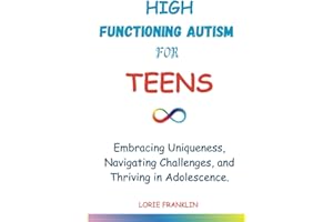 High Functioning Autism For Teens: Embracing Uniqueness, Navigating Challenges, and Thriving in Adolescence.
