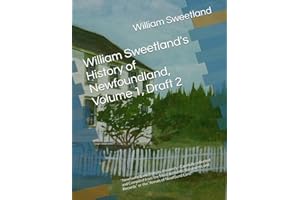 William Sweetland's History of Newfoundland, Volume 1, Draft 2: “Newfound Land from its discovery - Carefully collected and C