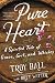 Pure Heart: A Spirited Tale of Grace, Grit, and Whiskey by Troylyn Ball, Bret Witter