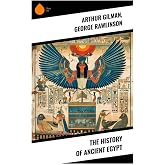 The History of Ancient Egypt: Unveiling the Pharaohs: Power, Myth, and Innovation in the Heart of Ancient Egypt