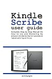 KINDLE SCRIBE USER GUIDE: Complete Step by Step Manual on How to Use and Mastering My Amazon Kindle Scribe 1st Generation Tablet with Tips & Tricks