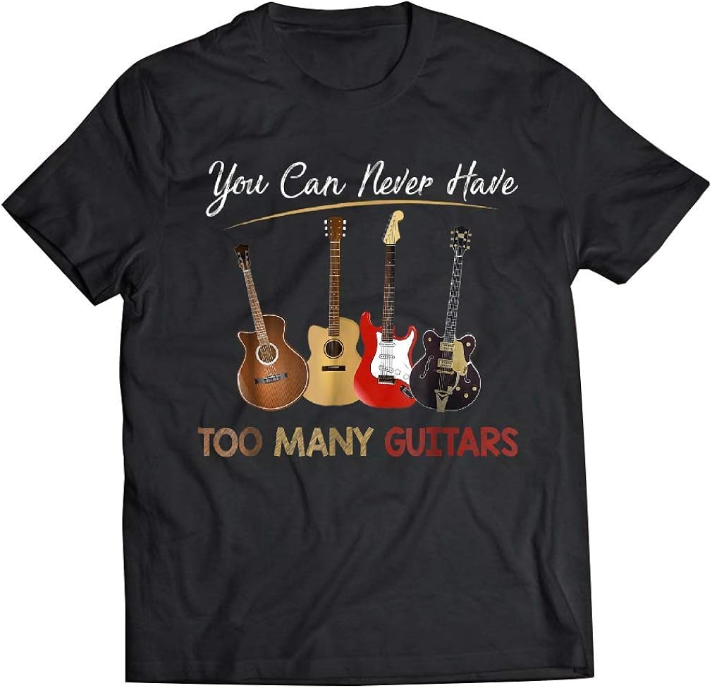 You Can Never Have Too Many Guitars TShirt Music Gift