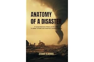 Anatomy of a Disaster: A Comprehensive History of the 1925 Tri-State Tornado and America’s Deadliest Storm