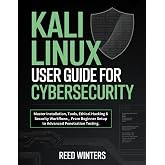 KALI LINUX USER GUIDE FOR CYBERSECURITY: Master Installation, Tools, Ethical Hacking &amp; Security Workflows , From Beginner Setup to Advanced Penetration Testing.