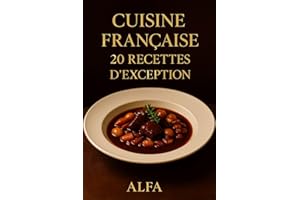 Cuisine française : 20 recettes d'exception: Transformez votre table en restaurant étoilé le temps d'un repas. (French Editio