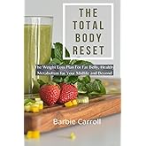 THE TOTAL BODY RESET: The Weight Loss Plan For Fat Belly, Healthy Metabolism For Your Midlife and Beyond.