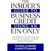 The Insider’s Guide to Business Credit Using an EIN Only: Get Tradelines, Credit Cards, and Loans for Your Business with No Personal Guarantee