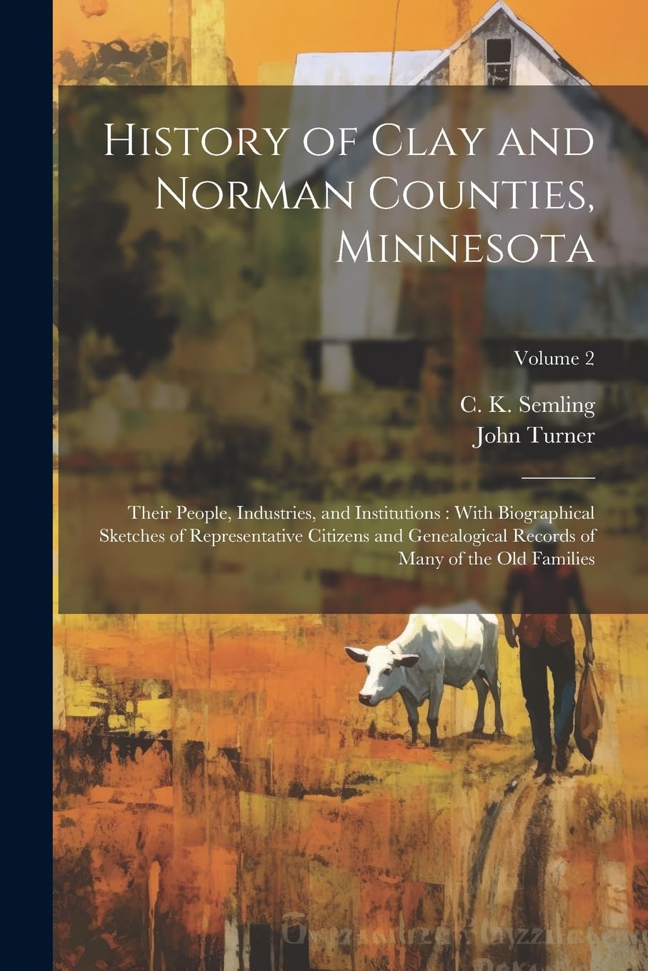 Photo 1 of History of Clay and Norman Counties, Minnesota: Their People, Industries, and Institutions: With Biographical Sketches of Representative Citizens and ... Records of Many of the Old Families; Volume 2