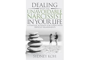 Dealing with the Unavoidable Narcissist in Your Life: A Strategic Blueprint for Coping with Difficult Relationships (From Scars to Strength Series)