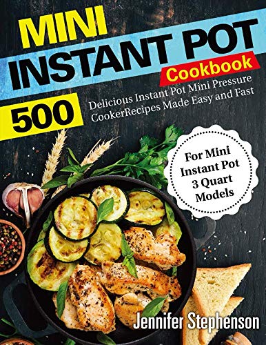 Mini Instant Pot Cookbook: 500 Delicious Instant Pot Mini Pressure Cooker Recipes Made Easy and Fast Mini Instant Pot Cookbook: 500 Delicious Instant Pot Mini Pressure Cooker Recipes Made Easy and Fast