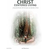 Christ Centered Living: Living the Christian Life from Your New Identity in Christ