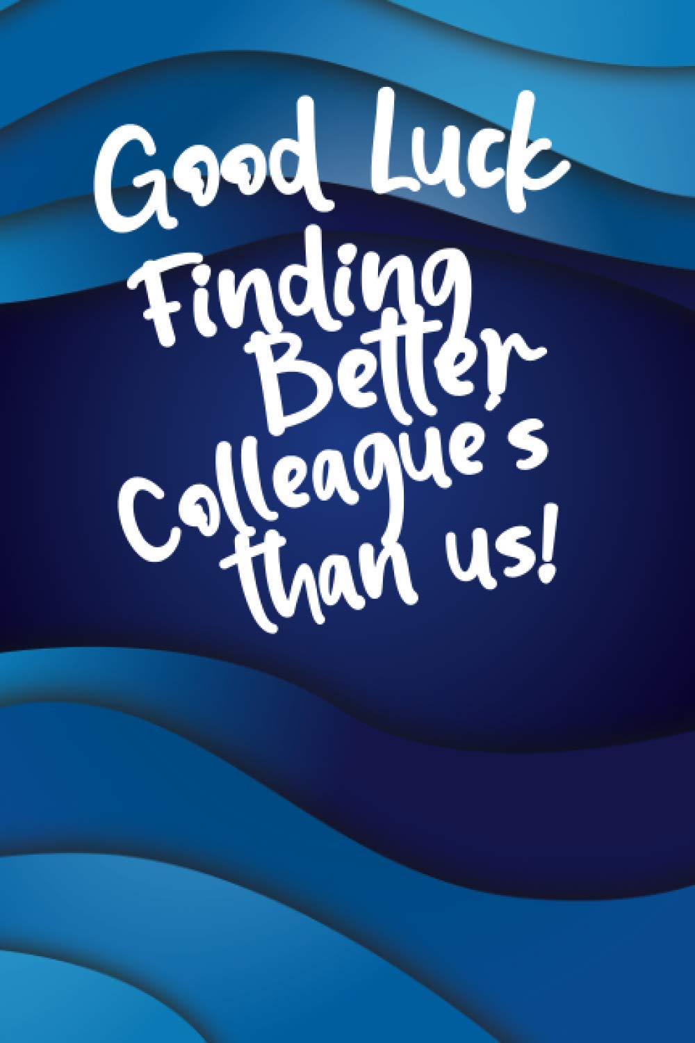 Good Luck Finding Better Colleague's Than Us! Lined Notebook: Funny Satire Quote Journal for a Perfect Gift For Leaving a Job