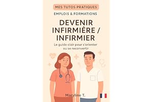Devenir infirmier/infirmière: Le guide clair pour s'orienter ou se reconvertir (MES TUTOS PRATIQUES) (French Edition)