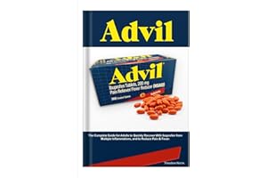 ADVIL: The Complete Guide for Adults to Quickly Recover With Ibuprofen from Multiple Inflammations, and to Reduce Pain & Fever