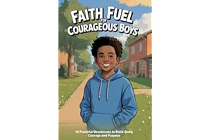 Faith Fuel for Courageous Boys: 15 Powerful Devotionals to Build Godly Courage and Purpose (Faith-Based Guidance)