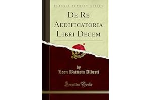 De Re Aedificatoria Libri Decem (Classic Reprint)