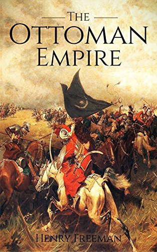 FREE The Ottoman Empire: A History From Beginning to End<br />[T.X.T]
