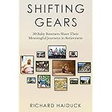 Shifting Gears: 50 Baby Boomers Share Their Meaningful Journeys in Retirement