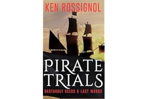 Pirate Trials: From Privateers to Murderous Villains; Their Dastardly Deeds and Last Words