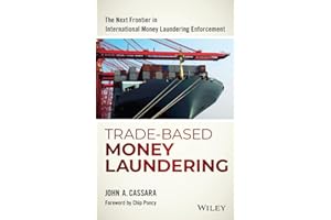 Trade-Based Money Laundering: The Next Frontier in International Money Laundering Enforcement