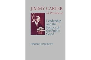 Jimmy Carter as President: Leadership and the Politics of the Public Good (Miller Center Series on the American Presidency)