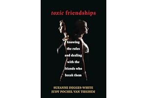 Toxic Friendships: Knowing the Rules and Dealing with the Friends Who Break Them