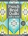 French Braid Quilts with a Twist: New Variations for Vibrant Strip-Pieced Projects by 