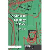 A Christian Theology of Place (Explorations in Practical, Pastoral and Empirical Theology)