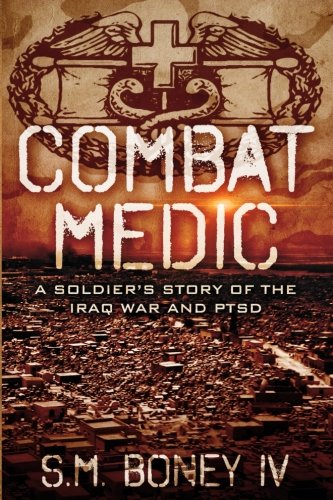 Combat Medic: A soldier's story of the Iraq war and PTSD by S M Boney IV