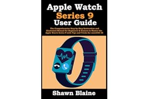 Apple Watch Series 9 User Guide: The Comprehensive Step-by-Step Instruction and Illustrated Manual for Beginners & Seniors to Master the Apple Watch Series 9 with Tips and Tricks for watchOS 10