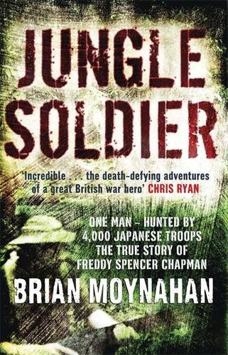 Jungle Soldier: The true story of Freddy Spencer Chapman by Brian Moynahan (Hardcover)