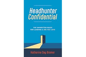 Headhunter Confidential: The Unwritten Rules For Landing A Job You Love