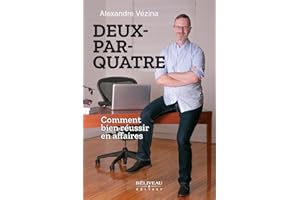 Deux par quatre: Comment bien réussir en affaires (French Edition)