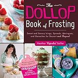 The Dollop Book of Frosting: Sweet and Savory Icings, Spreads, Meringues, and Ganaches for Dessert a by