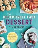 The Deceptively Easy Dessert Cookbook: Simple Recipes for Extraordinary No-Bake & Baked Sweets The Deceptively Easy Dessert Cookbook: Simple Recipes for Extraordinary No-Bake & Baked Sweets