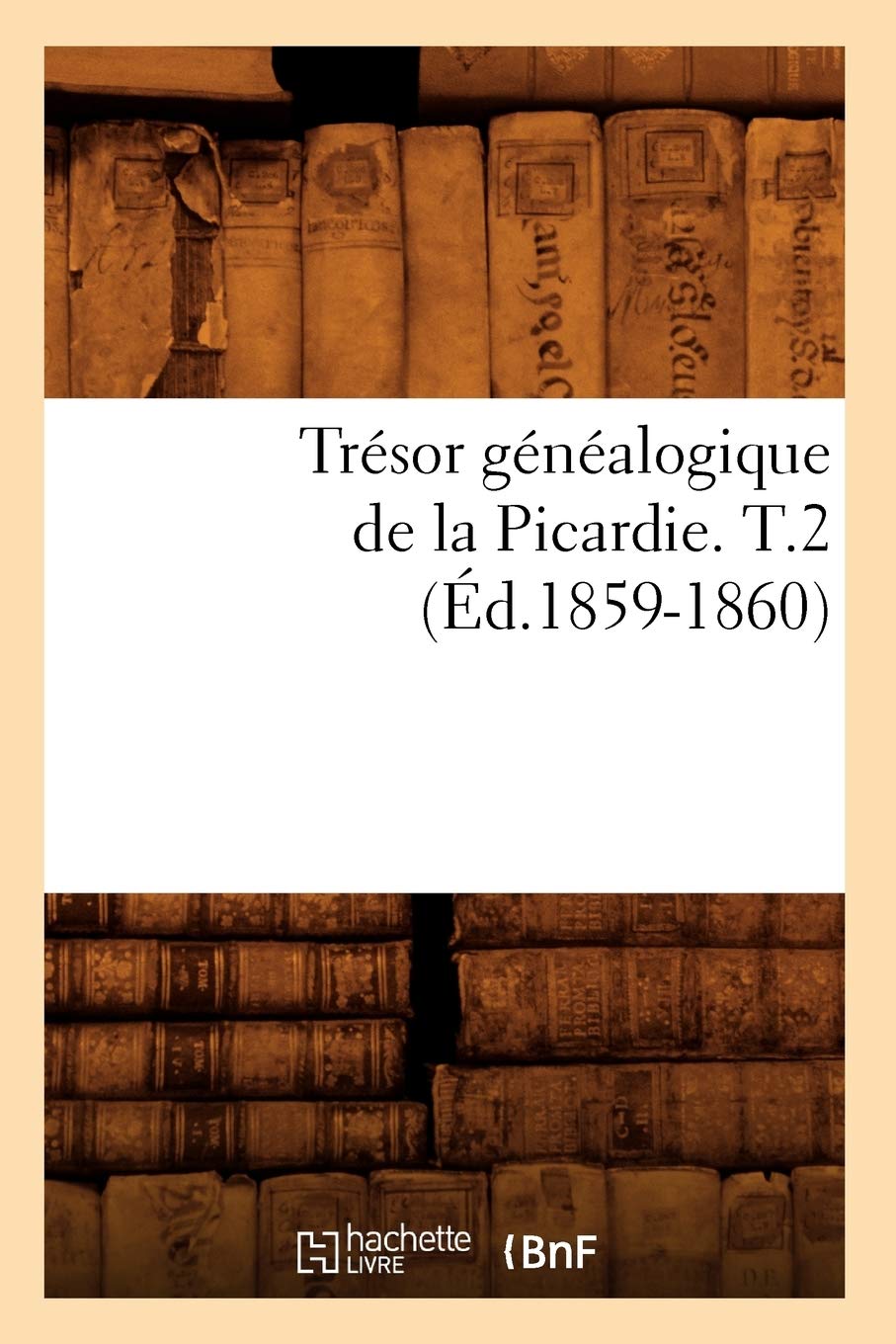 Tresor Genealogique De La Picardie T 2 Ed 1859 1860 Histoire French Edition Sans Auteur Amazon Com Books
